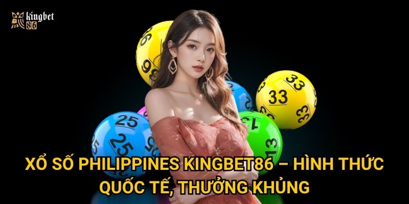 Xổ số Philippines Kingbet86 – Cơ hội đổi đời có thật sự dễ dàng? 2 Xổ số Philippines Kingbet86 – Hình thức quốc tế, thưởng khủng