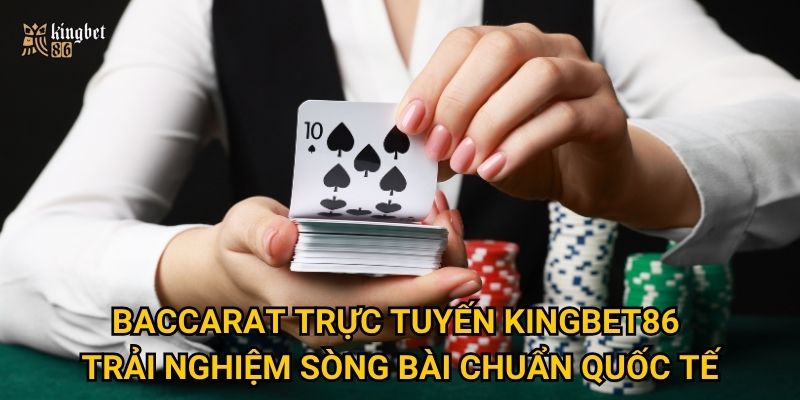 Baccarat trực tuyến Kingbet86 – Trải nghiệm sòng bài chuẩn quốc tế