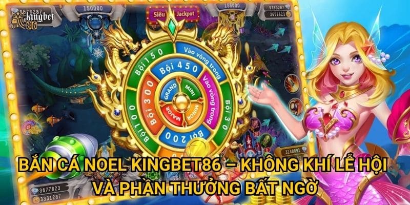 Bắn cá Noel Kingbet86 – Không khí lễ hội và phần thưởng bất ngờ