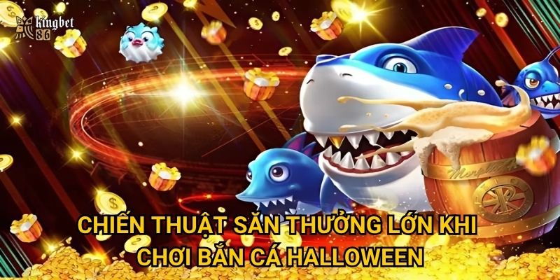 Chiến thuật săn thưởng lớn khi chơi bắn cá Halloween