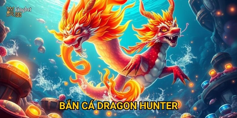 Bắn cá Dragon Hunter Kingbet86 có kịch tính như săn rồng thật không?