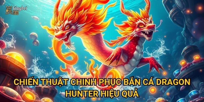 Chiến thuật chinh phục Bắn cá Dragon Hunter hiệu quả