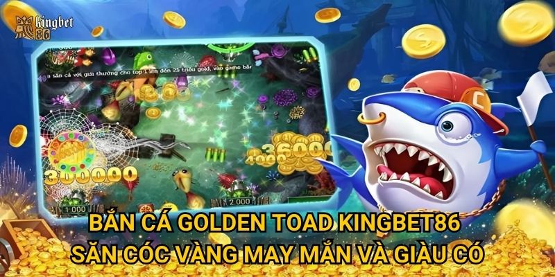 Bắn cá Golden Toad Kingbet86 – Săn cóc vàng may mắn và giàu có